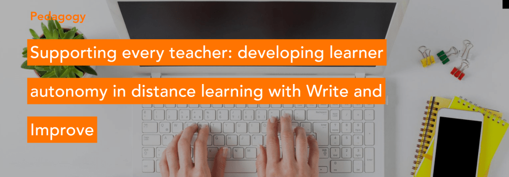 Supporting every teacher: developing learner autonomy in distance learning with Write and&nbsp;Improve