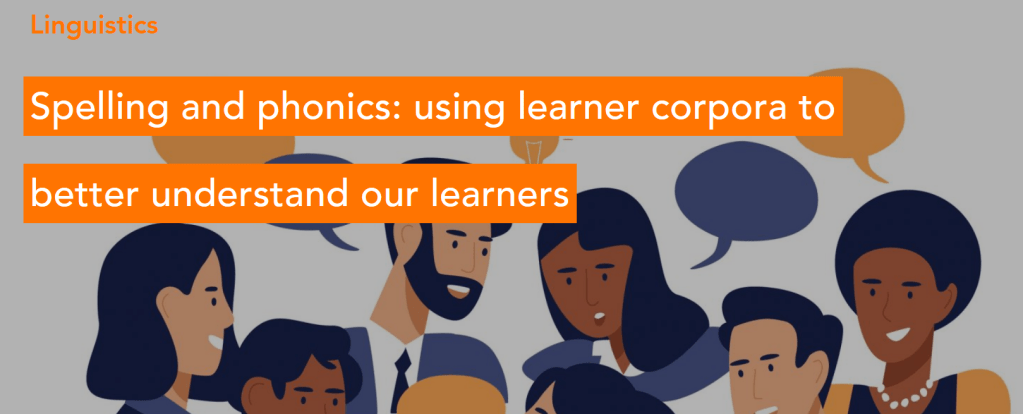 Spelling and phonics: using learner corpora to better understand our&nbsp;learners